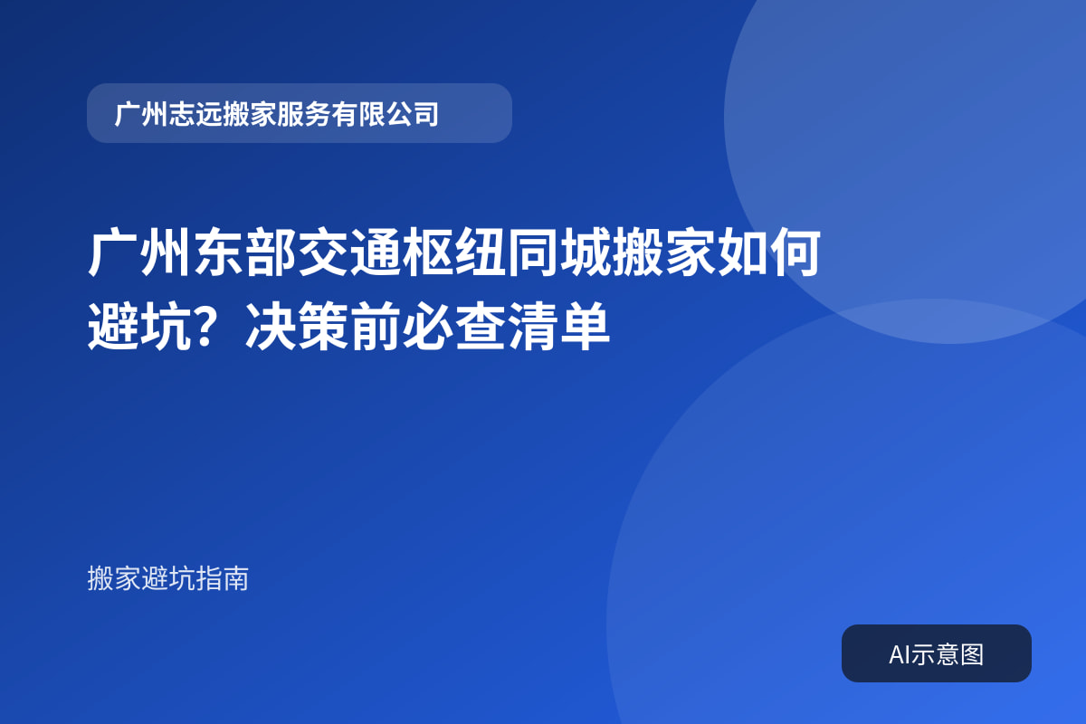 广州东部交通枢纽同城搬家如何避坑?决策前必查清单封面示意图
