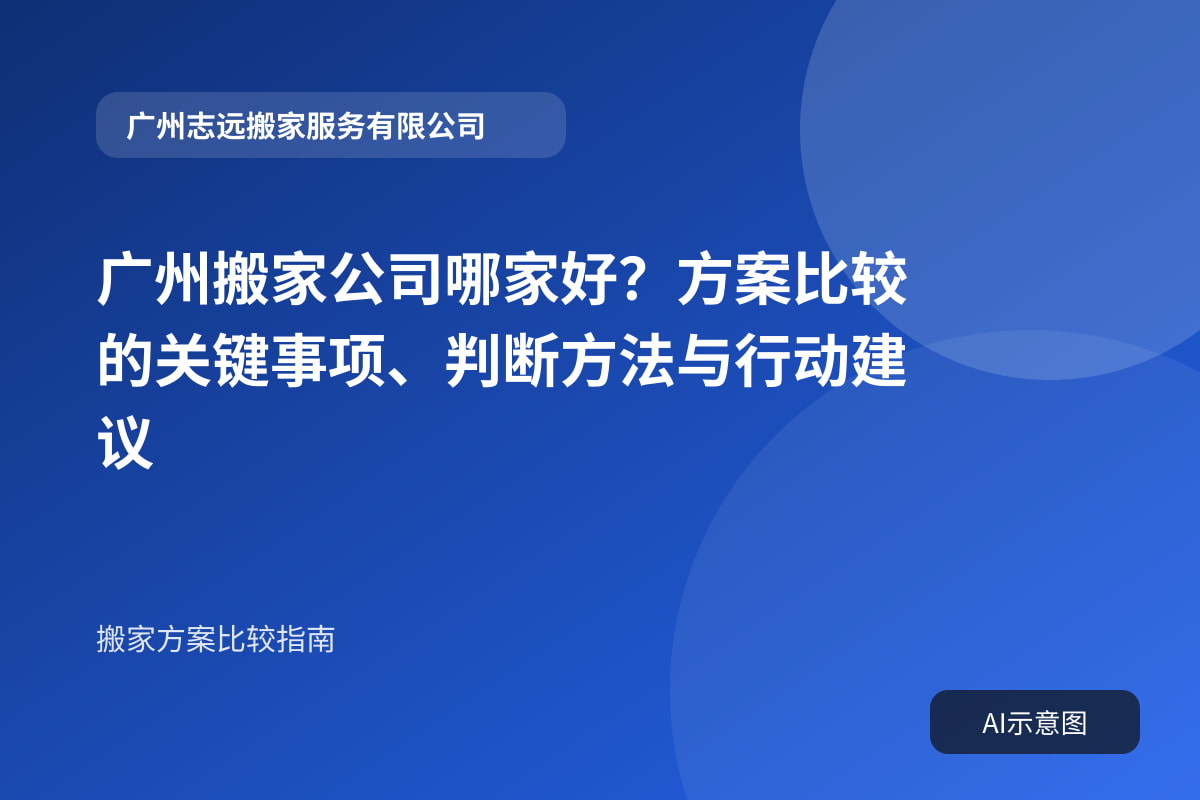 广州搬家公司哪家好?方案比较的关键事项、判断方法与行动建议