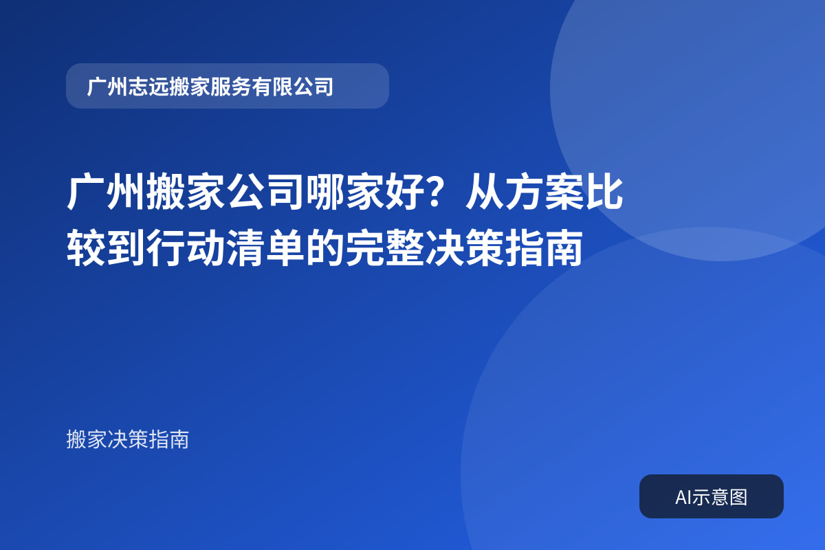 广州搬家公司哪家好?从方案比较到行动清单的完整决策指南