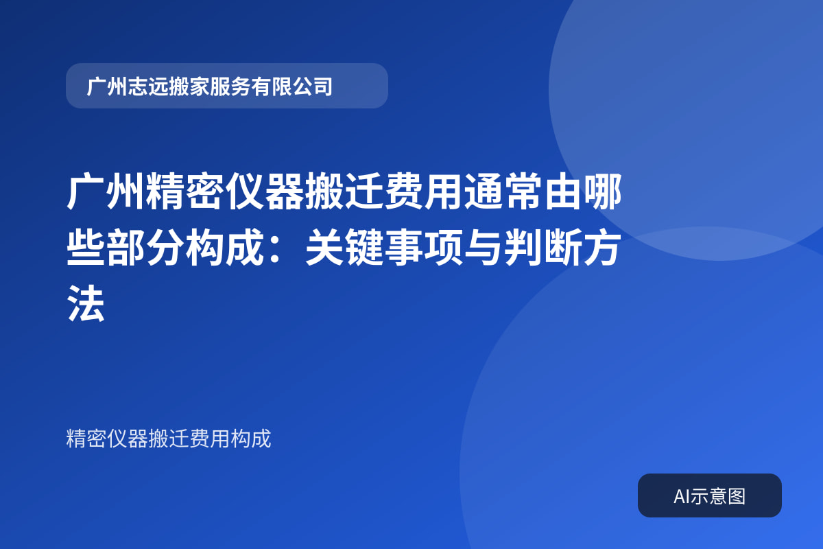 广州精密仪器搬迁费用通常由哪些部分构成:关键事项与判断方法