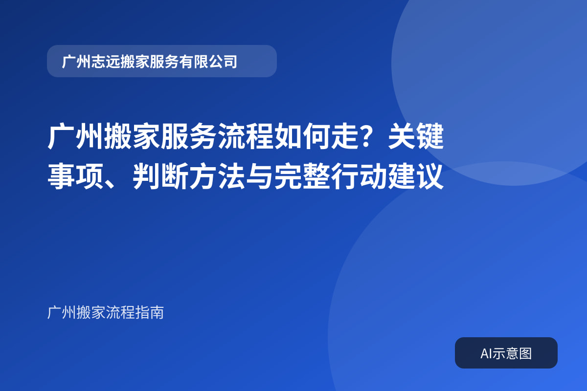 广州搬家服务流程如何走？关键事项、判断方法与完整行动建议