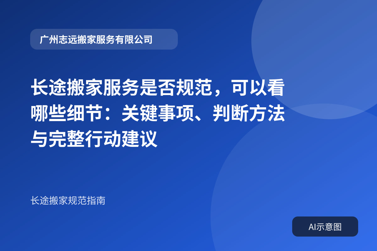 长途搬家服务是否规范,可以看哪些细节:关键事项、判断方法与完整行动建议