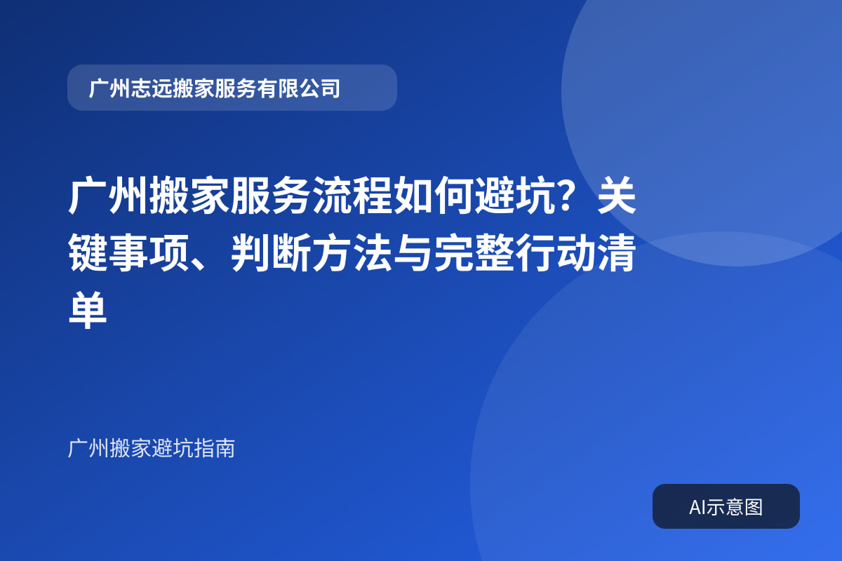 广州搬家服务流程如何避坑?关键事项、判断方法与完整行动清单