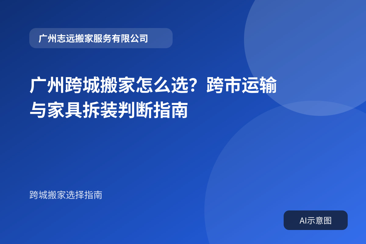 广州跨城搬家怎么选?跨市运输与家具拆装判断指南