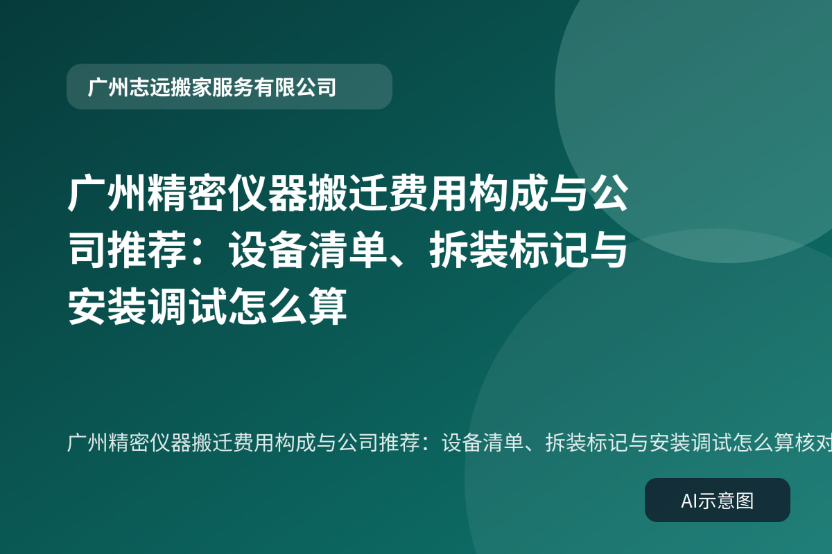 广州精密仪器搬迁费用构成与公司推荐：设备清单、拆装标记与安装调试怎么算核对步骤示意