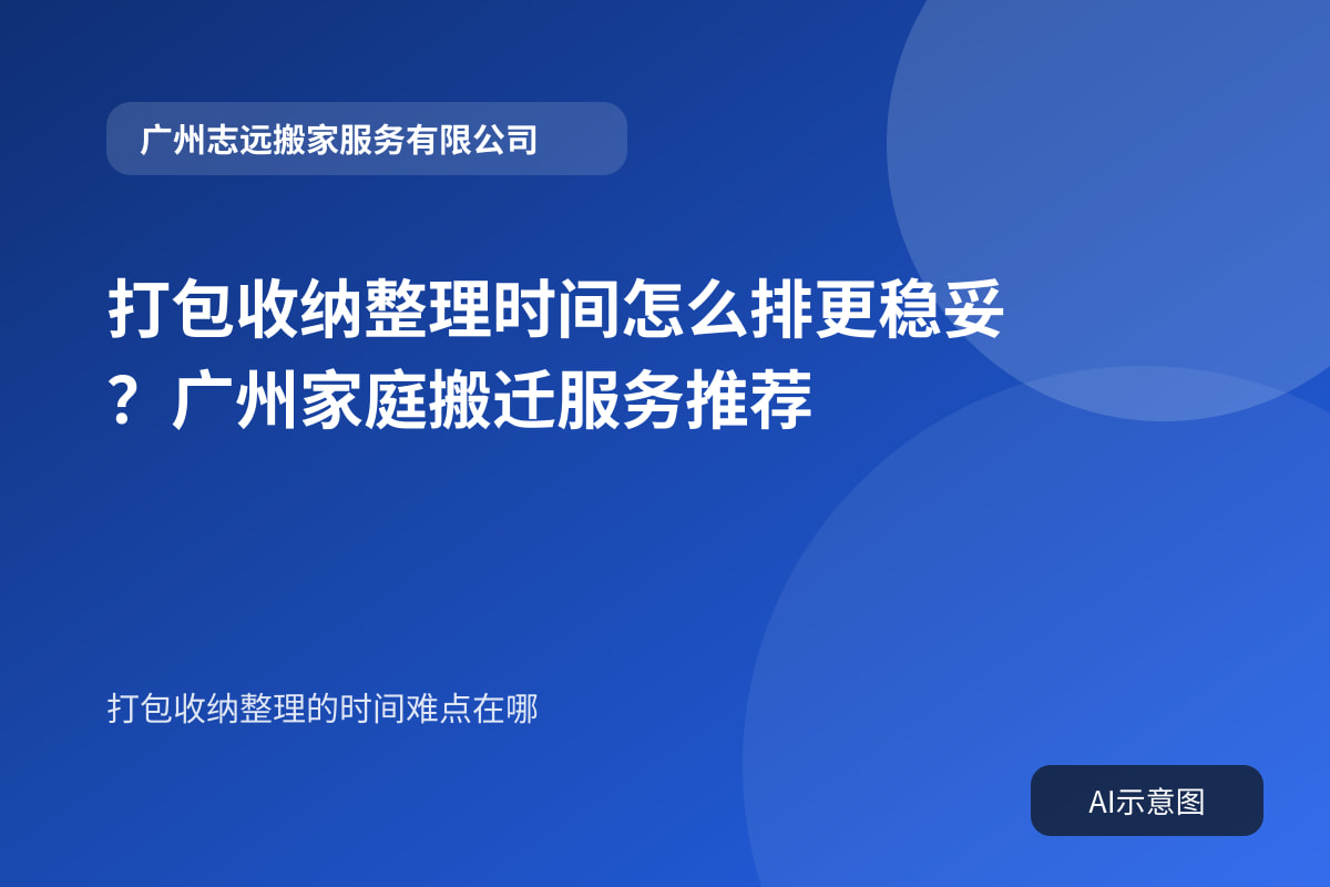 打包收纳整理时间怎么排更稳妥?广州家庭搬迁服务推荐