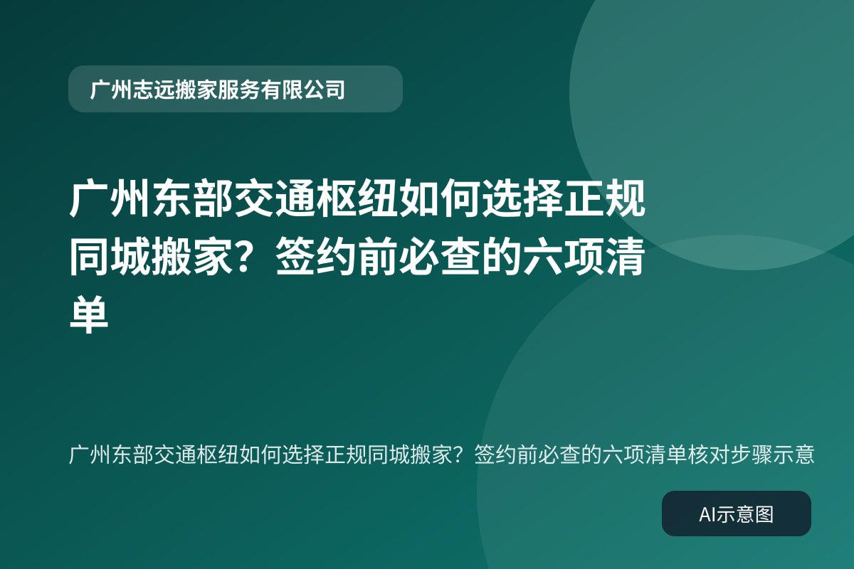 广州东部交通枢纽如何选择正规同城搬家?签约前必查的六项清单核对步骤示意