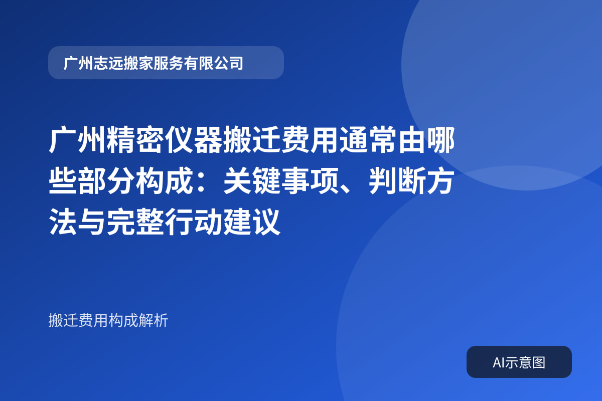 广州精密仪器搬迁费用通常由哪些部分构成：关键事项、判断方法与完整行动建议