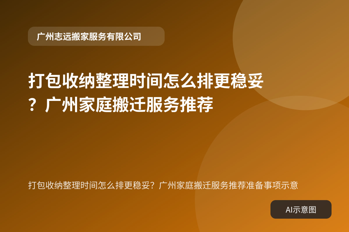 打包收纳整理时间怎么排更稳妥？广州家庭搬迁服务推荐准备事项示意