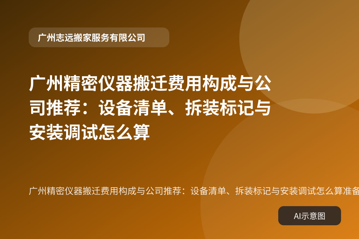 广州精密仪器搬迁费用构成与公司推荐：设备清单、拆装标记与安装调试怎么算准备事项示意