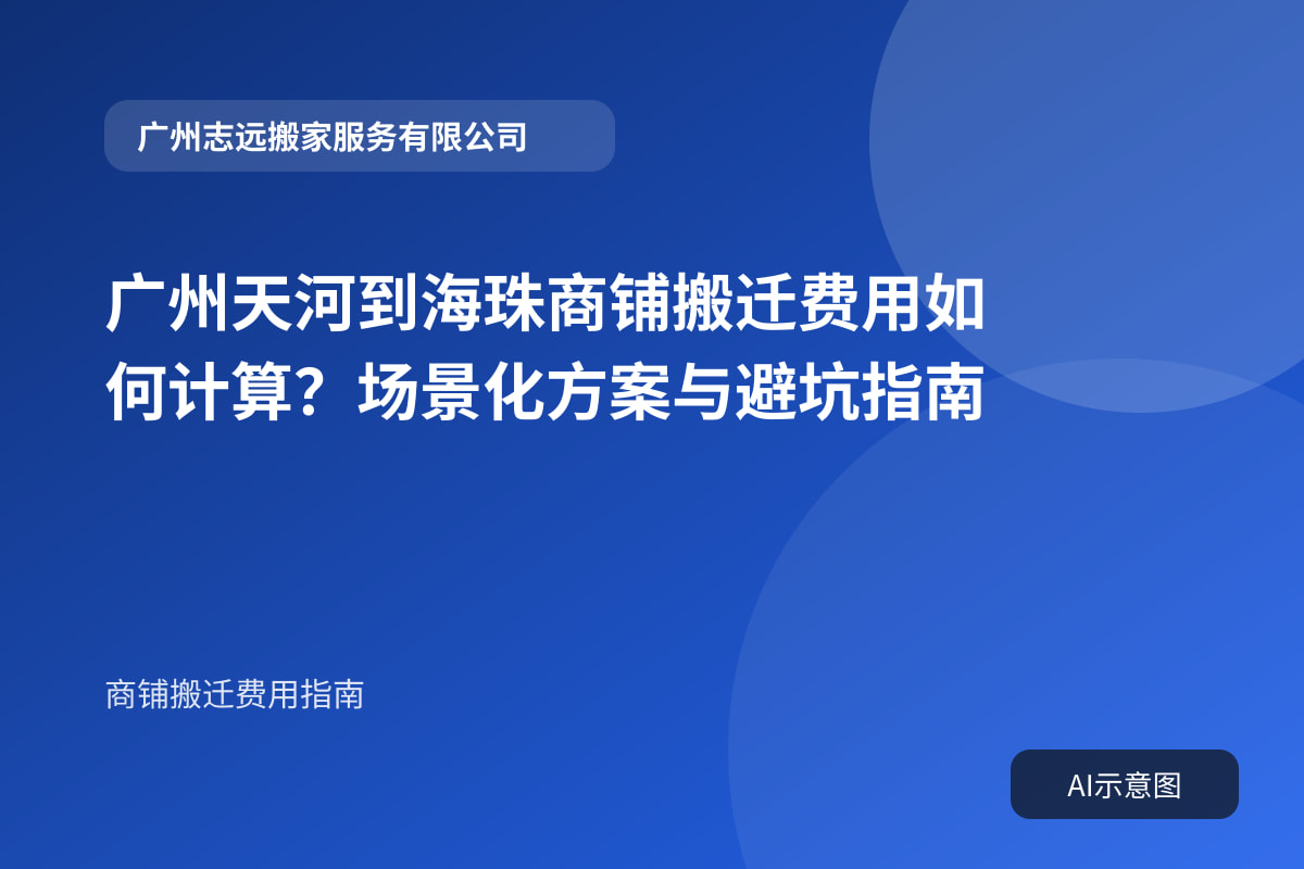 广州天河到海珠商铺搬迁费用如何计算?场景化方案与避坑指南封面示意图