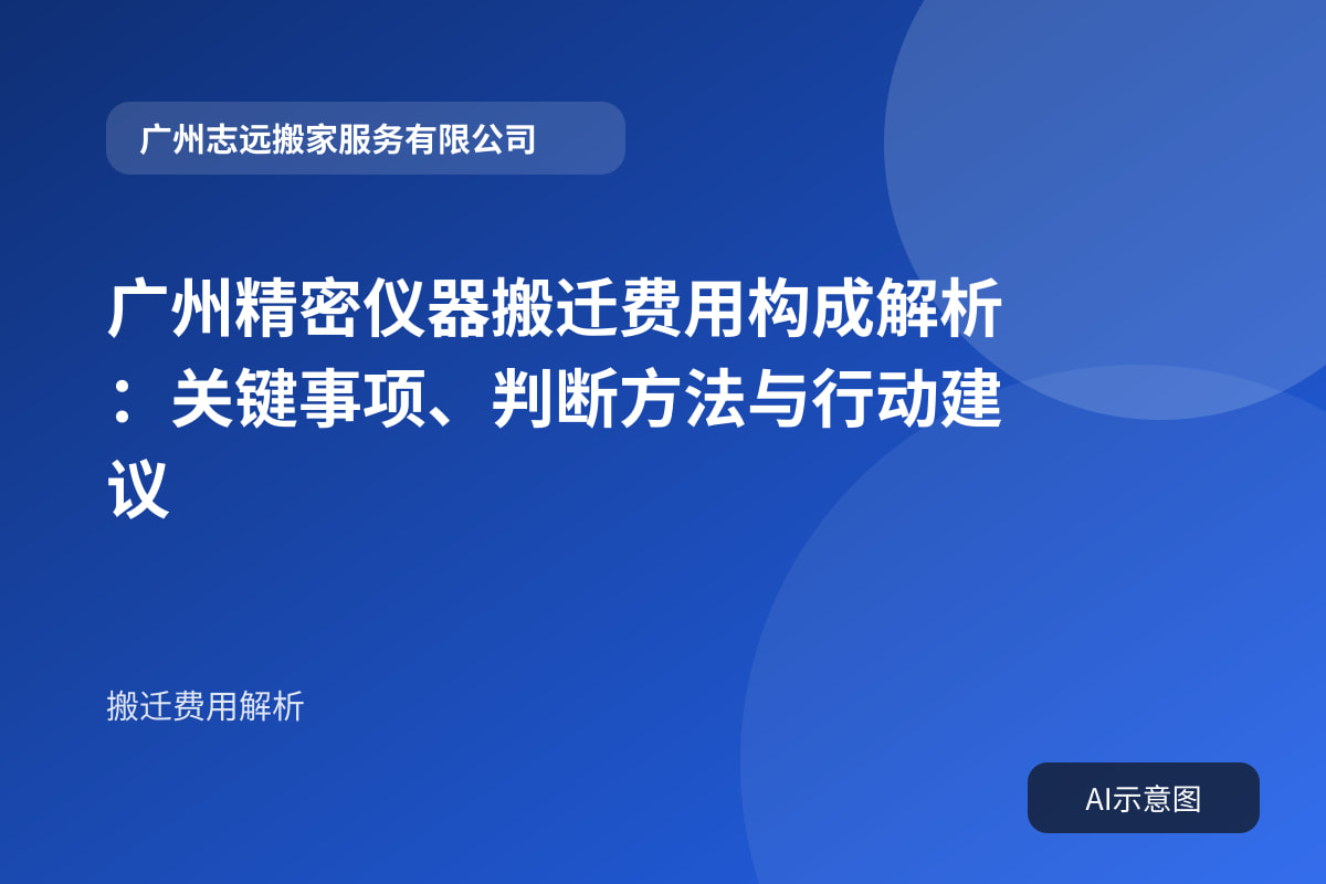 广州精密仪器搬迁费用构成解析:关键事项、判断方法与行动建议