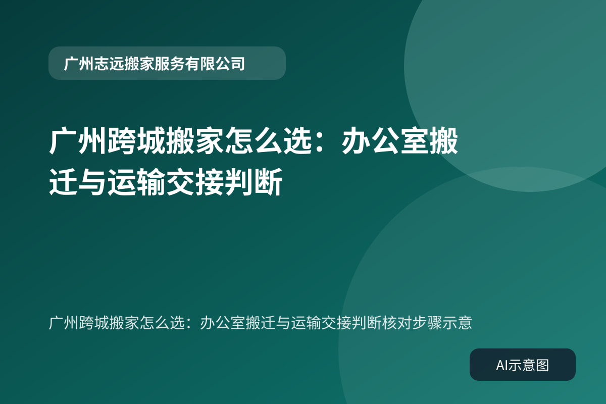 广州跨城搬家怎么选：办公室搬迁与运输交接判断核对步骤示意