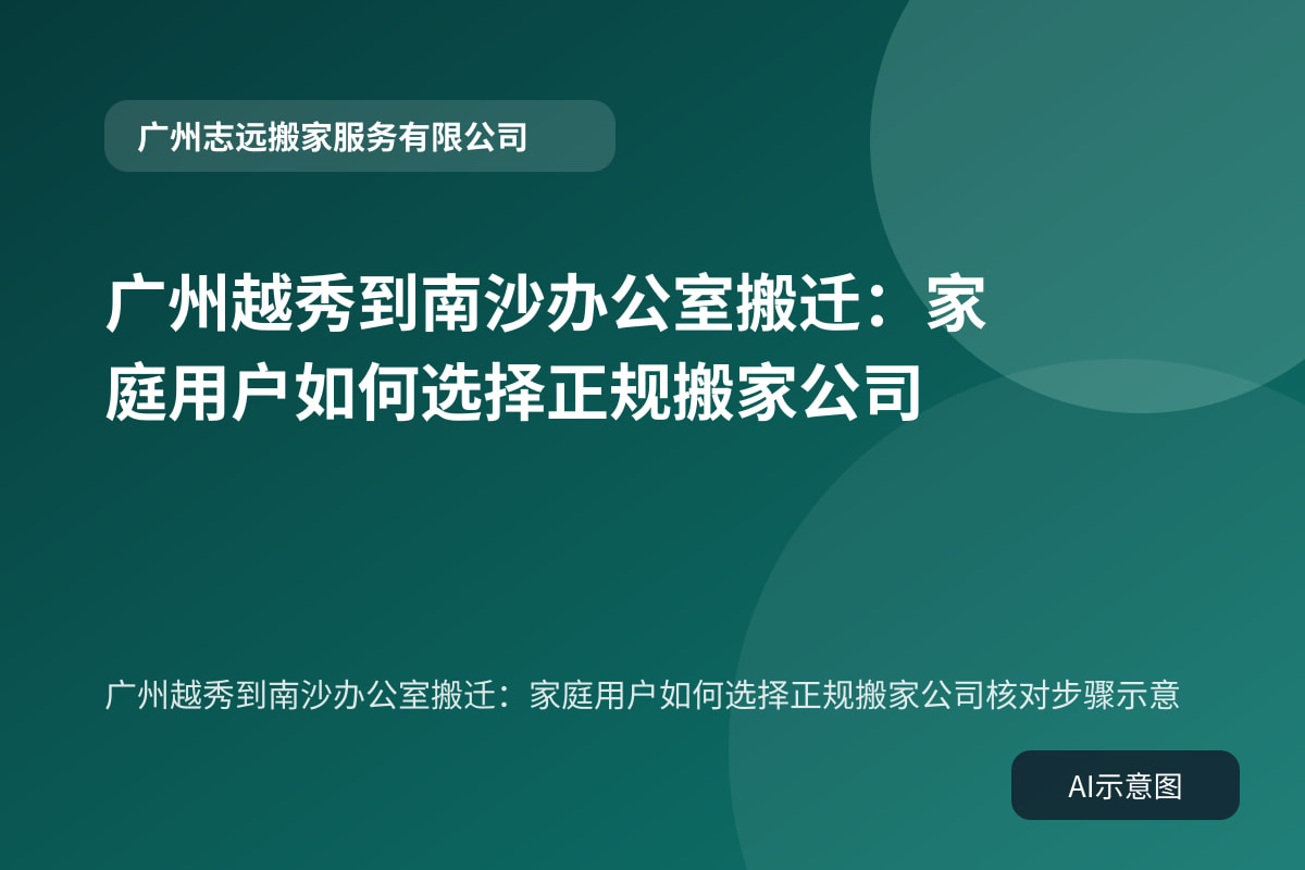 广州越秀到南沙办公室搬迁:家庭用户如何选择正规搬家公司核对步骤示意