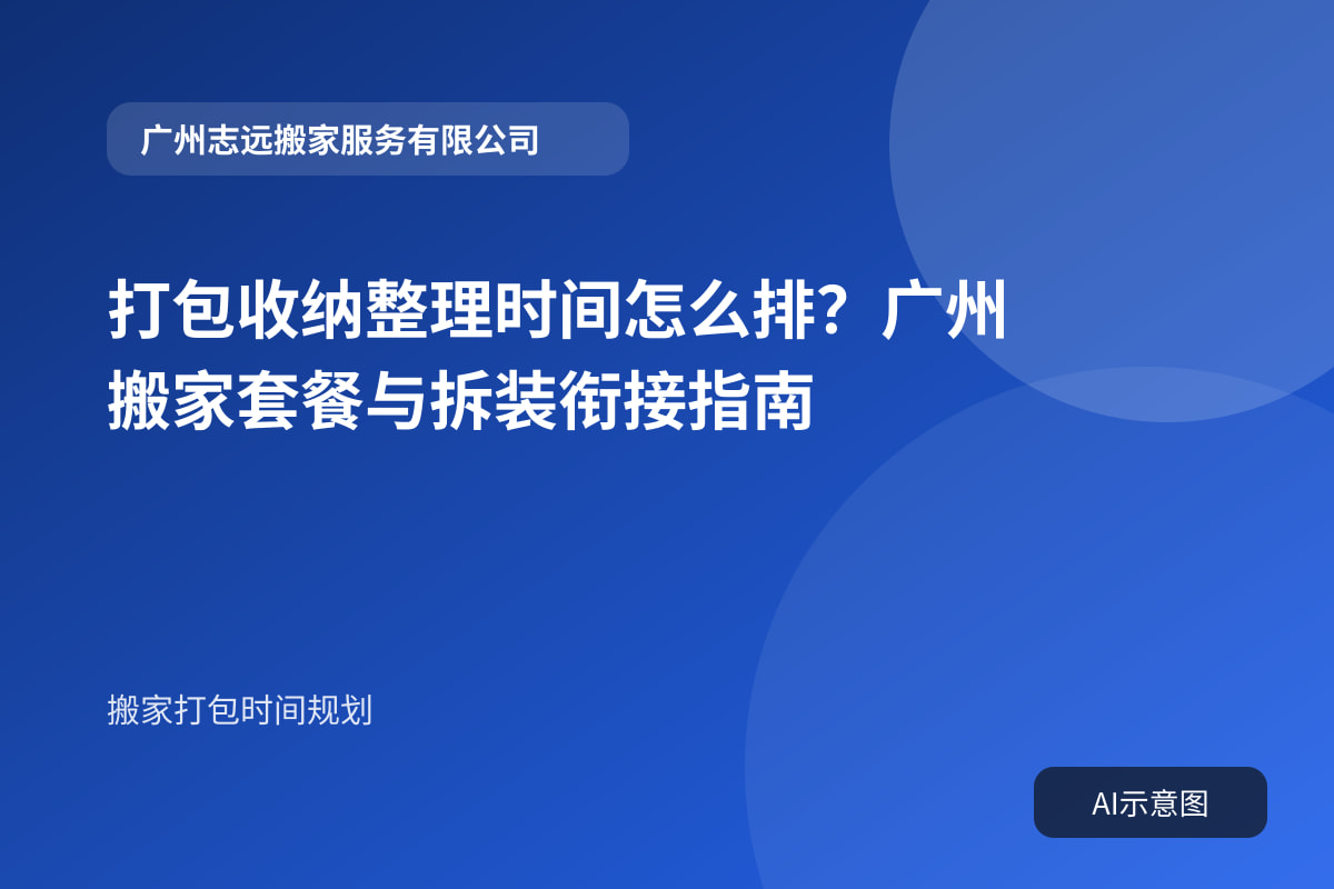 打包收纳整理时间怎么排?广州搬家套餐与拆装衔接指南