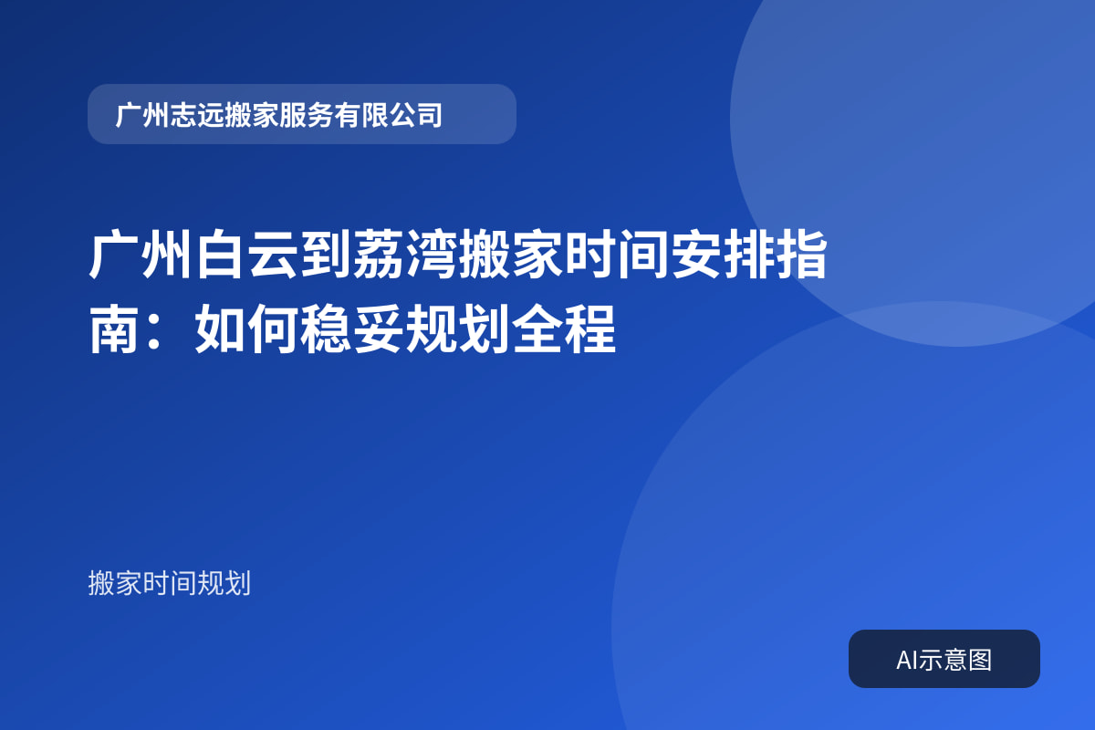 广州白云到荔湾搬家时间安排指南:如何稳妥规划全程封面示意图