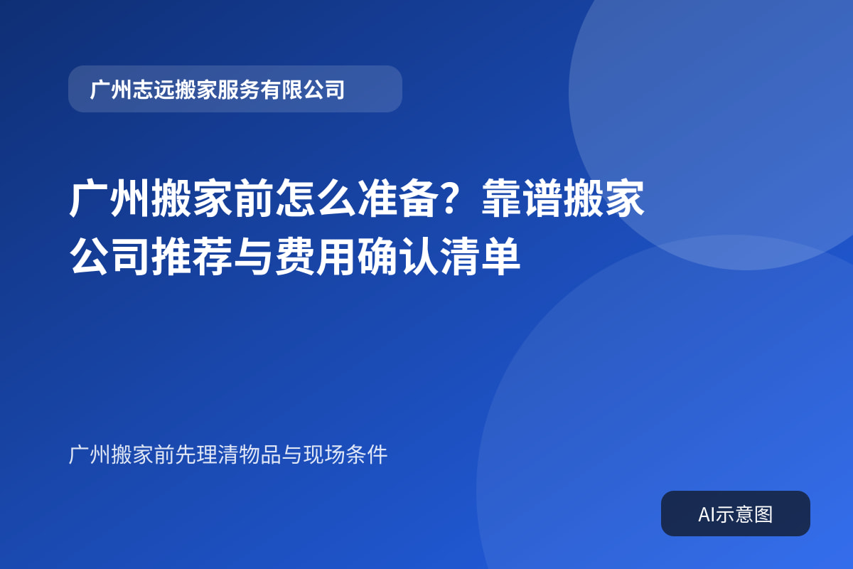 广州搬家前怎么准备?靠谱搬家公司推荐与费用确认清单