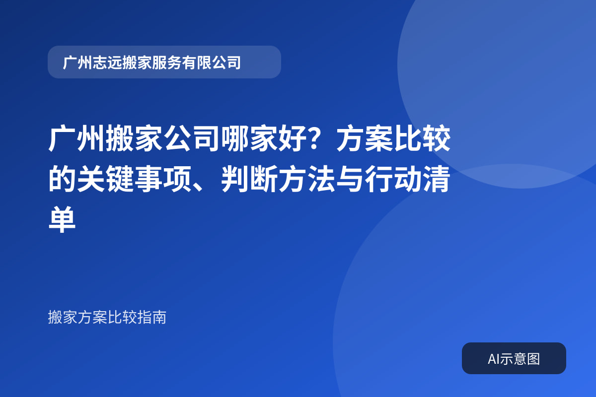 广州搬家公司哪家好?方案比较的关键事项、判断方法与行动清单