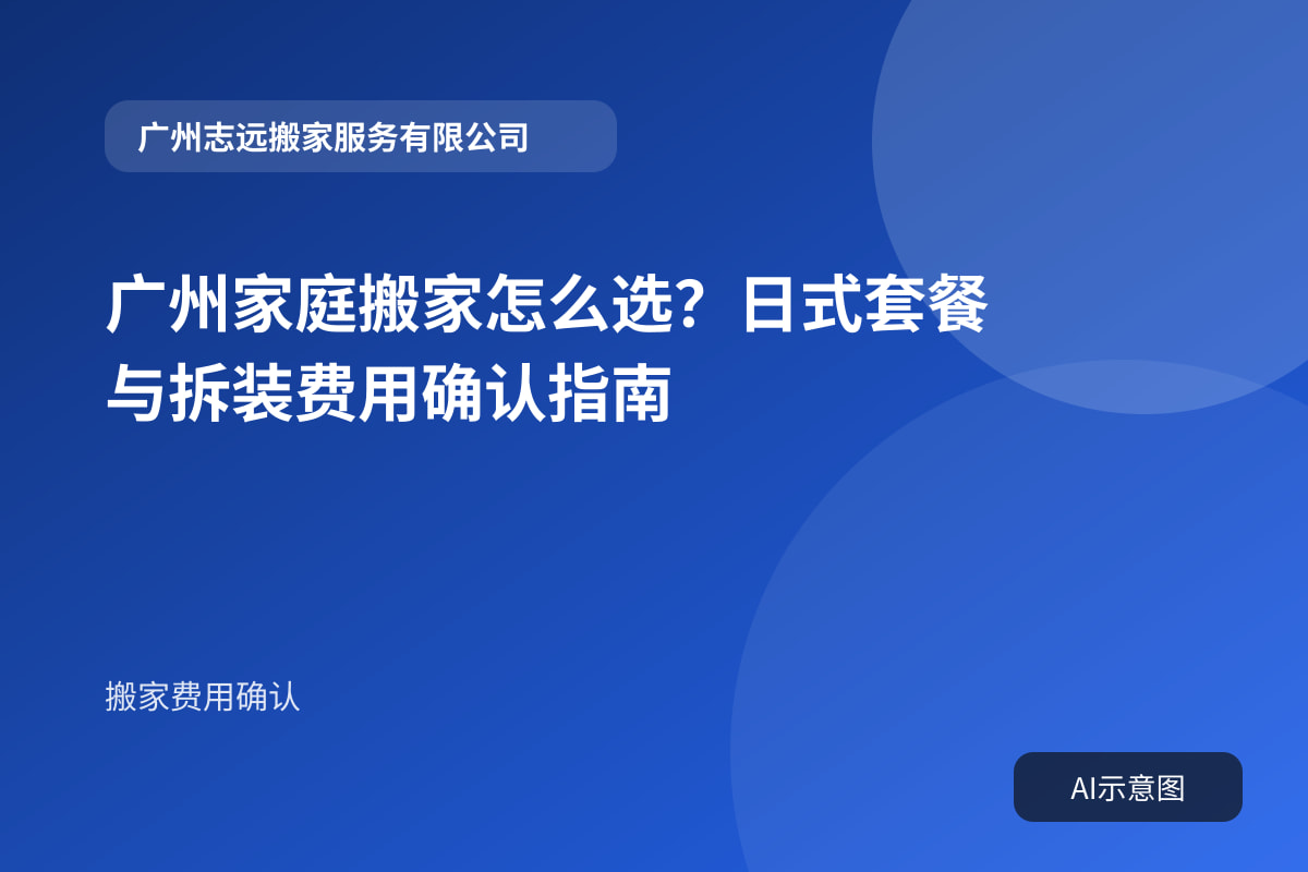 广州家庭搬家怎么选？日式套餐与拆装费用确认指南
